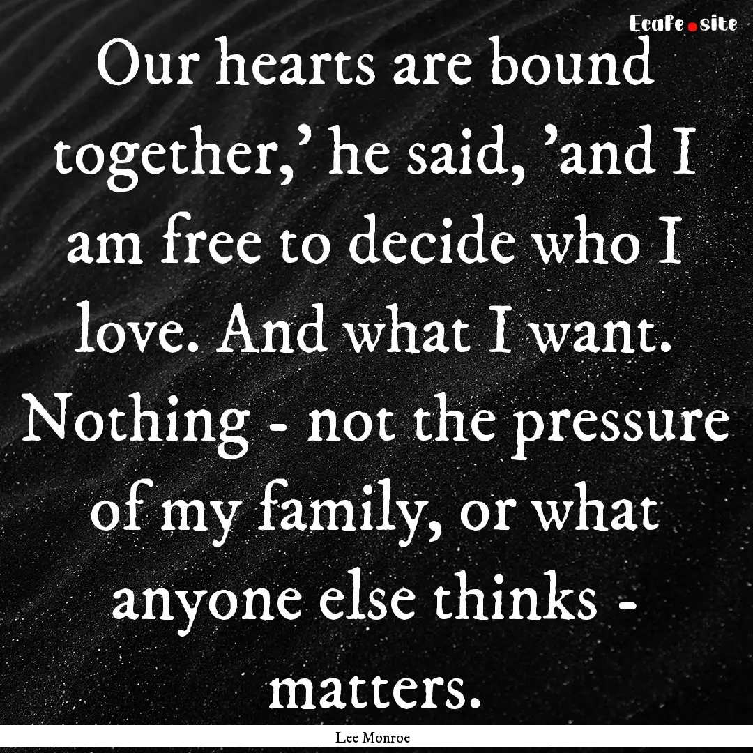 Our hearts are bound together,' he said,.... : Quote by Lee Monroe