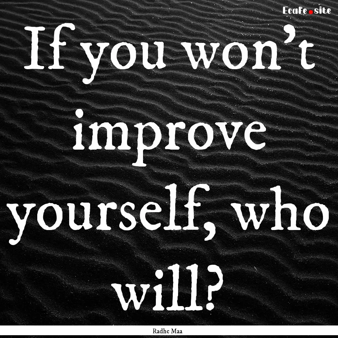 If you won't improve yourself, who will? : Quote by Radhe Maa