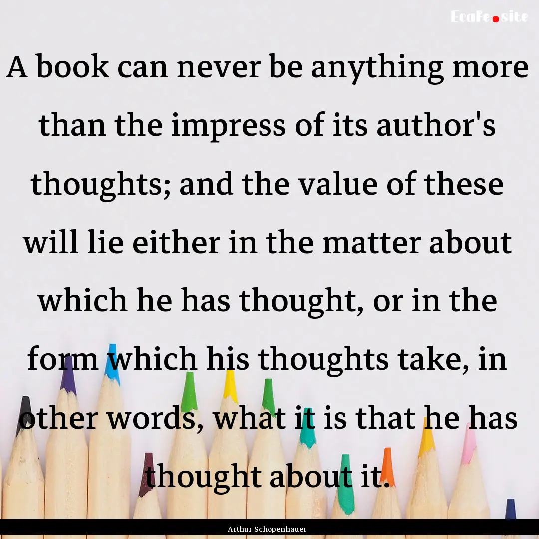 A book can never be anything more than the.... : Quote by Arthur Schopenhauer