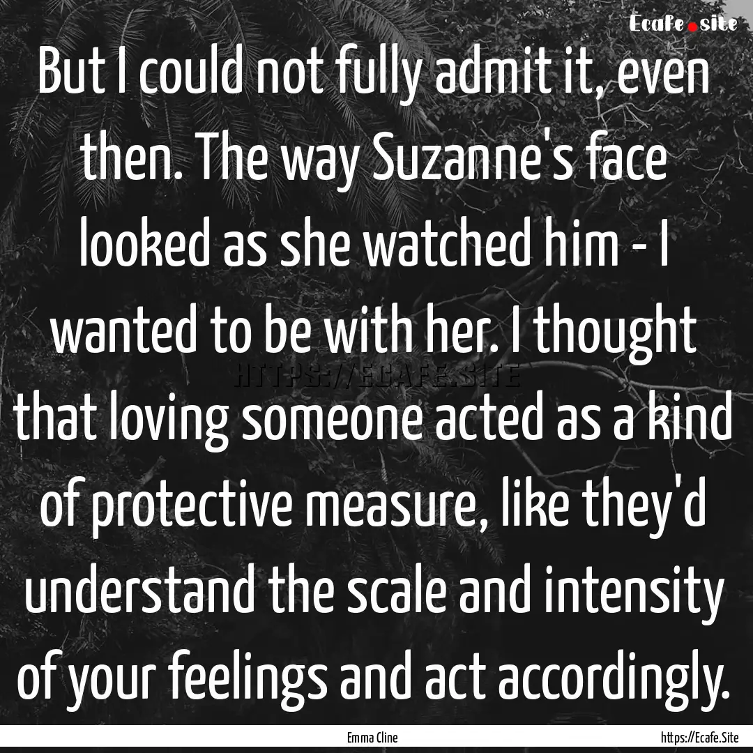 But I could not fully admit it, even then..... : Quote by Emma Cline