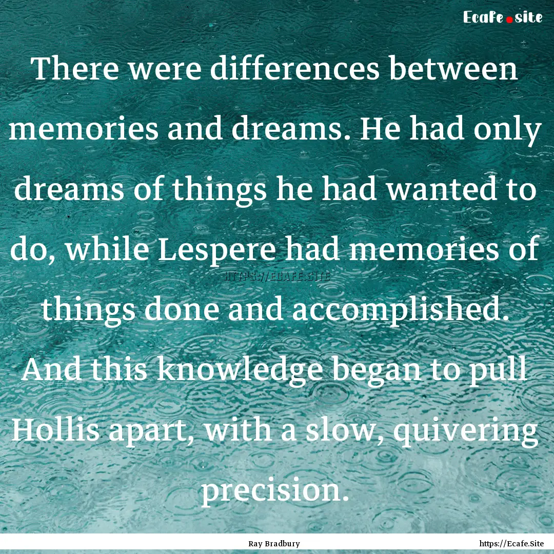 There were differences between memories and.... : Quote by Ray Bradbury