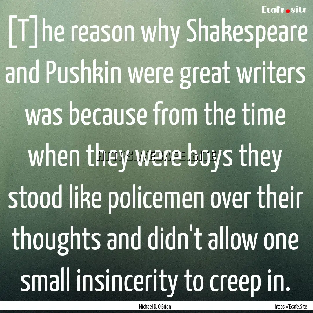 [T]he reason why Shakespeare and Pushkin.... : Quote by Michael D. O'Brien