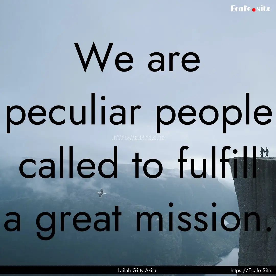 We are peculiar people called to fulfill.... : Quote by Lailah Gifty Akita