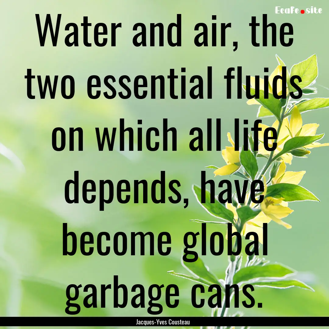 Water and air, the two essential fluids on.... : Quote by Jacques-Yves Cousteau