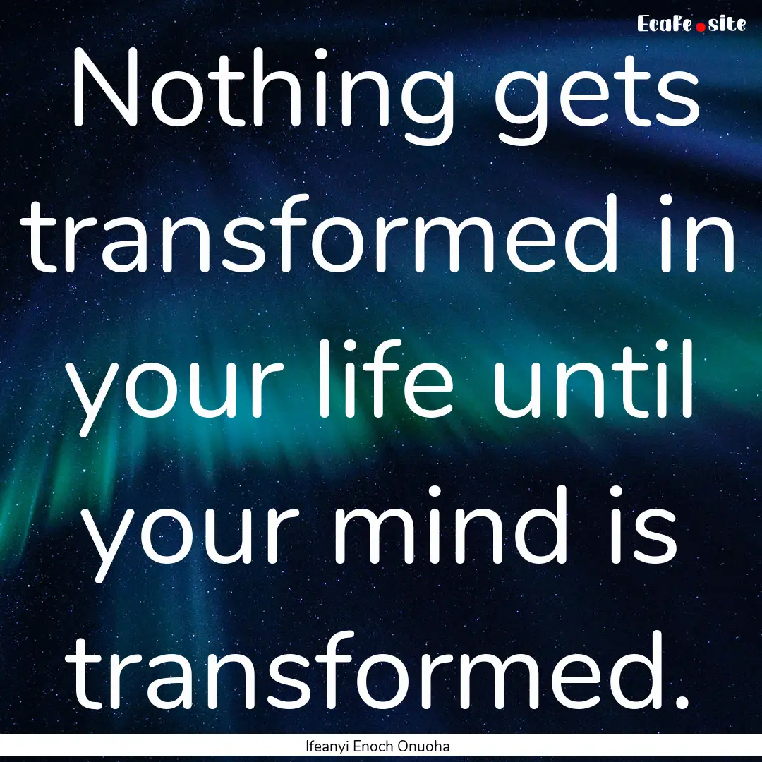 Nothing gets transformed in your life until.... : Quote by Ifeanyi Enoch Onuoha