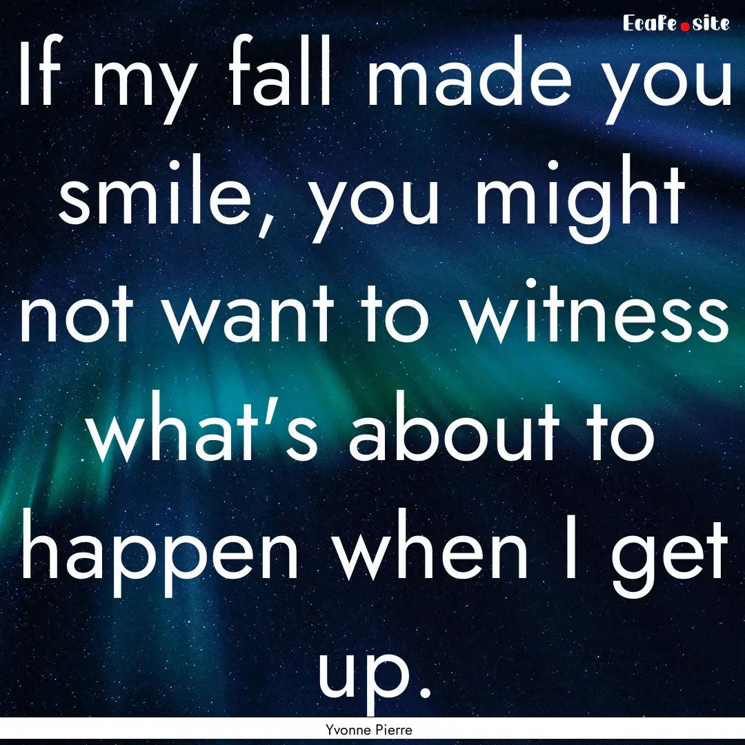 If my fall made you smile, you might not.... : Quote by Yvonne Pierre