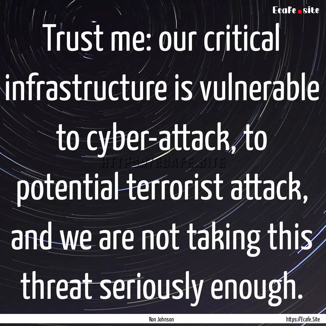 Trust me: our critical infrastructure is.... : Quote by Ron Johnson