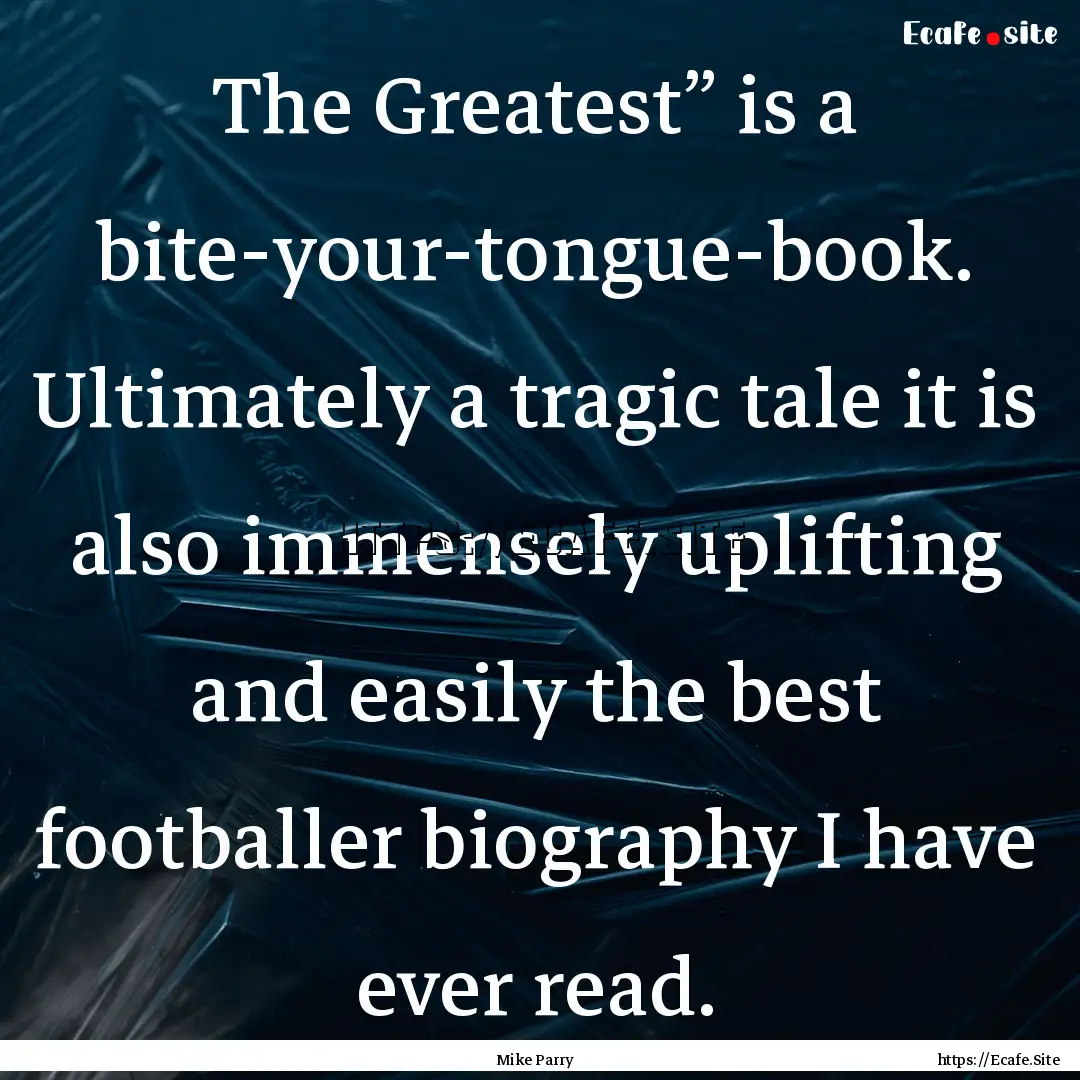 The Greatest” is a bite-your-tongue-book..... : Quote by Mike Parry