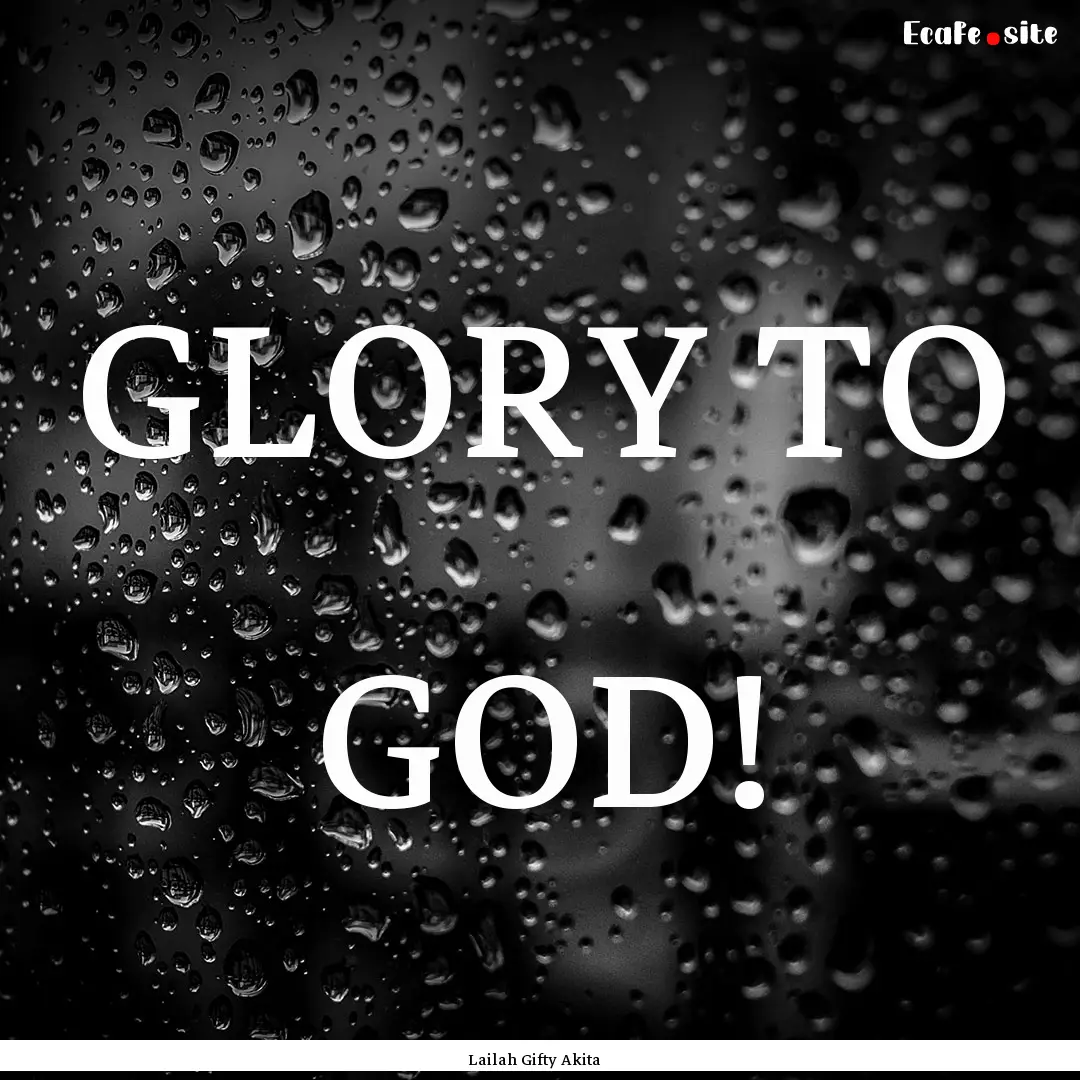 GLORY TO GOD! : Quote by Lailah Gifty Akita