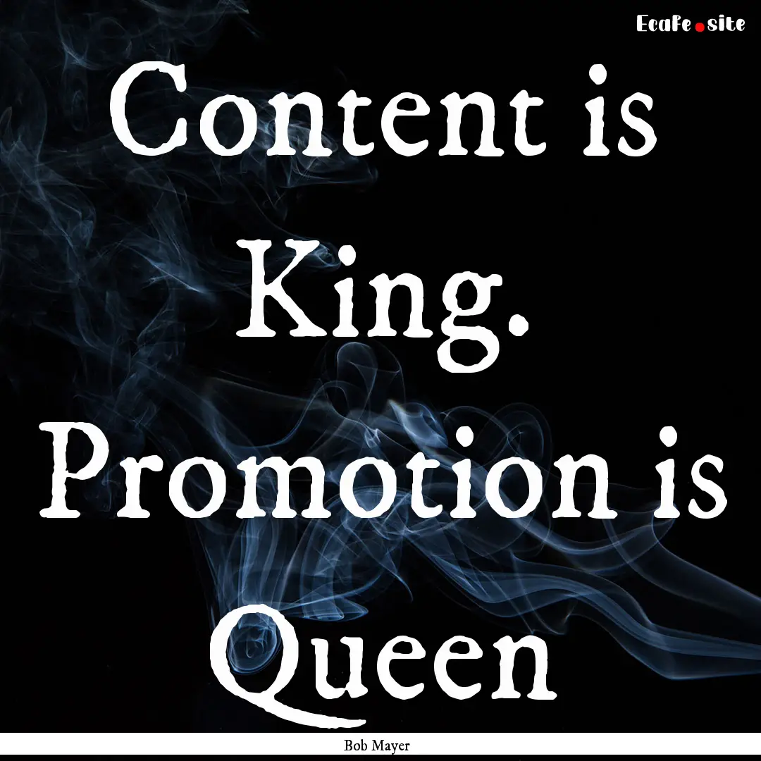 Content is King. Promotion is Queen : Quote by Bob Mayer