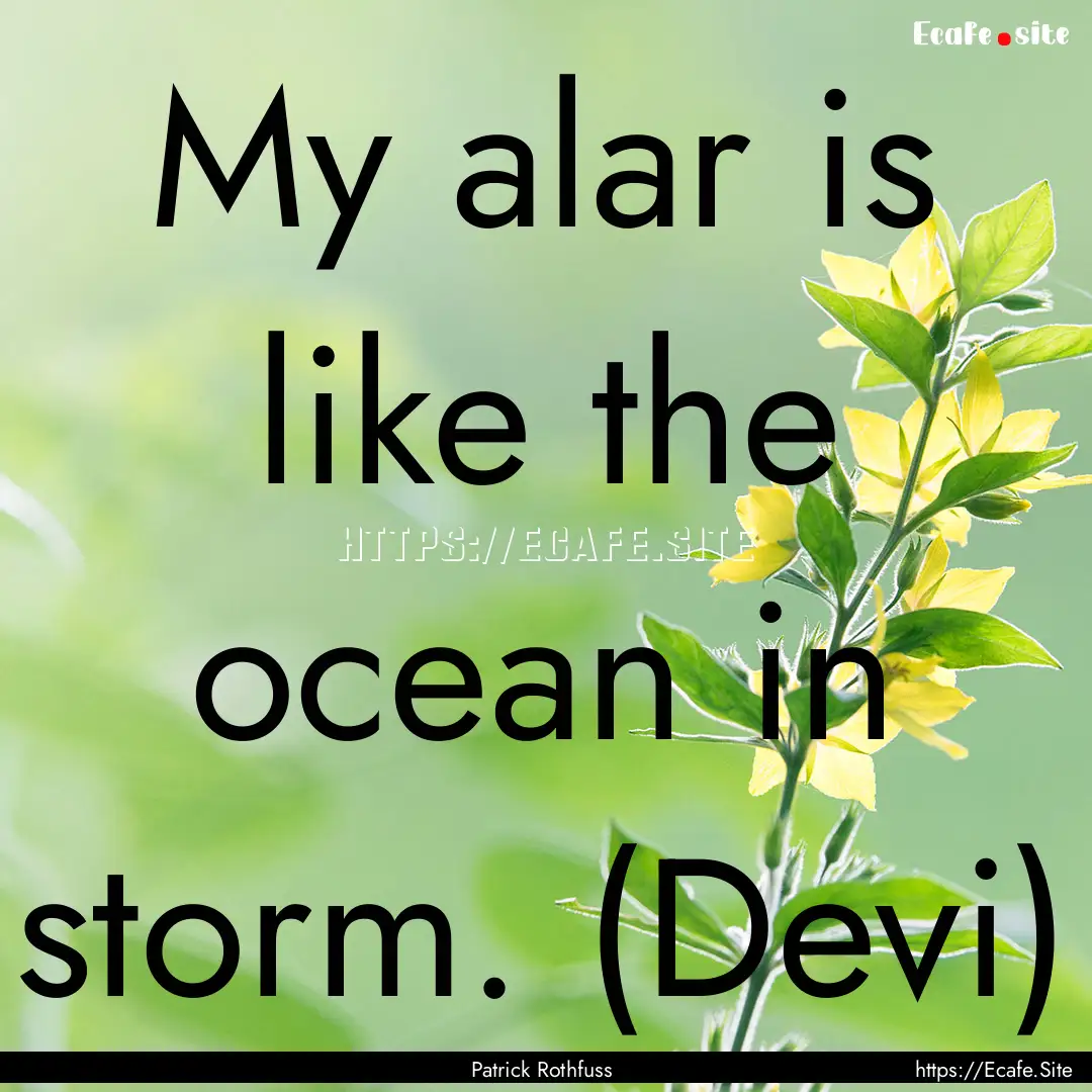 My alar is like the ocean in storm. (Devi).... : Quote by Patrick Rothfuss