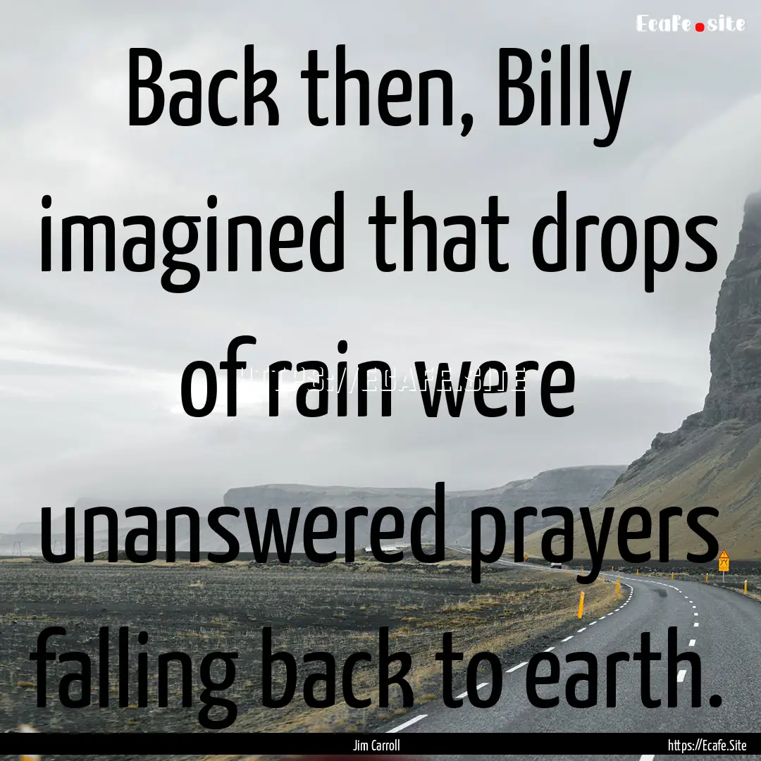 Back then, Billy imagined that drops of rain.... : Quote by Jim Carroll