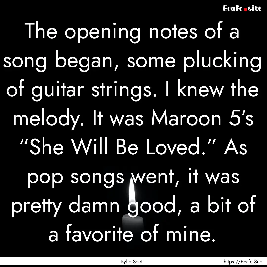 The opening notes of a song began, some plucking.... : Quote by Kylie Scott