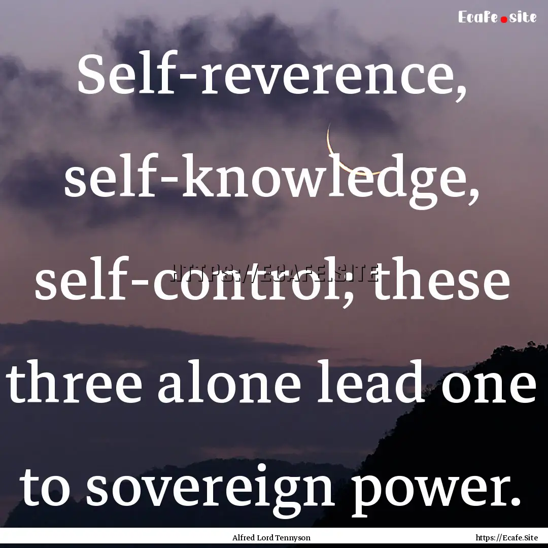 Self-reverence, self-knowledge, self-control;.... : Quote by Alfred Lord Tennyson