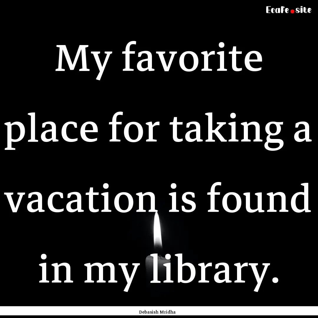 My favorite place for taking a vacation is.... : Quote by Debasish Mridha