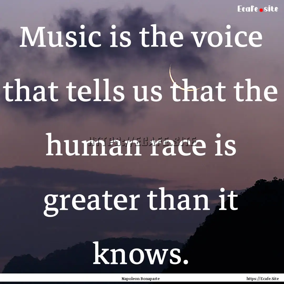 Music is the voice that tells us that the.... : Quote by Napoleon Bonaparte