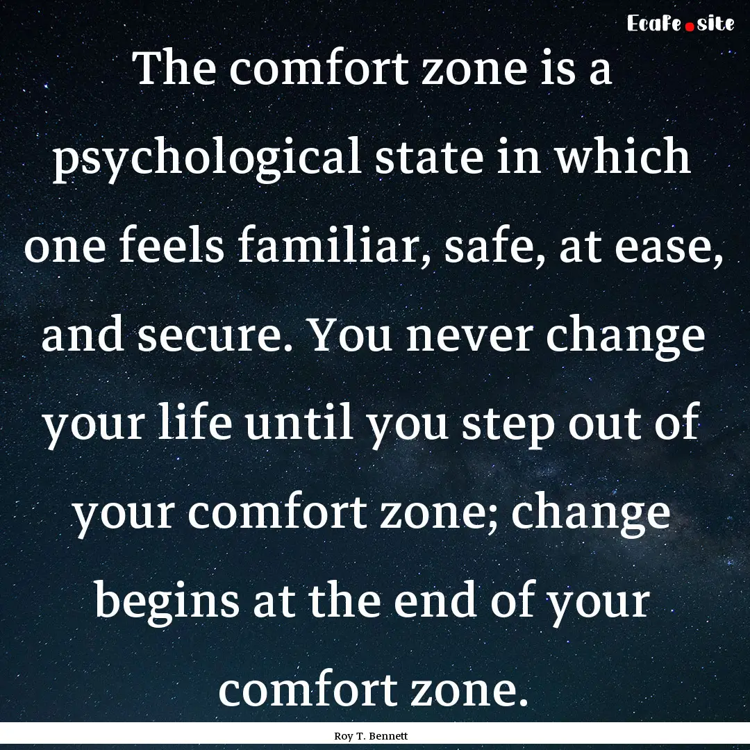 The comfort zone is a psychological state.... : Quote by Roy T. Bennett