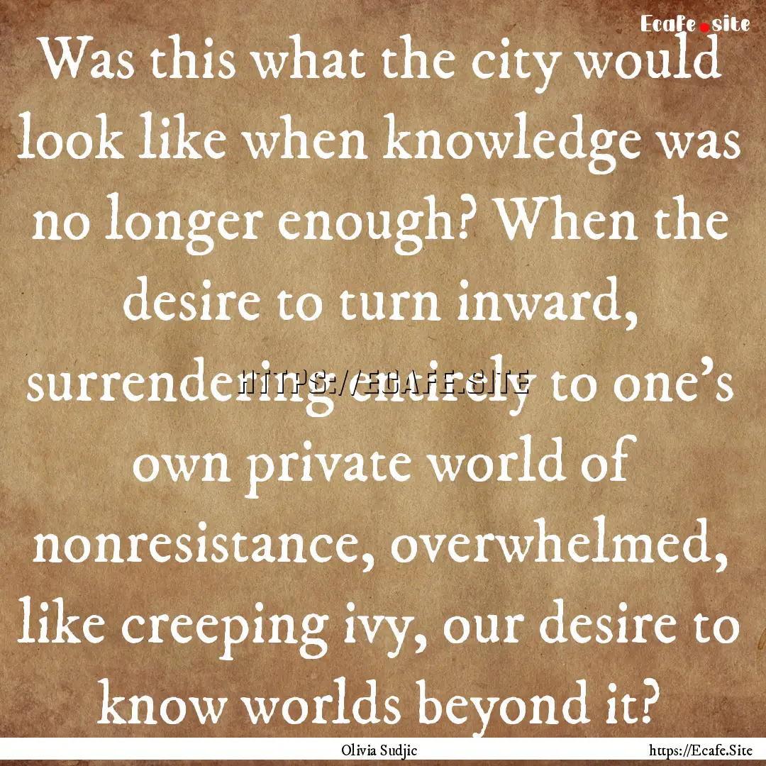 Was this what the city would look like when.... : Quote by Olivia Sudjic