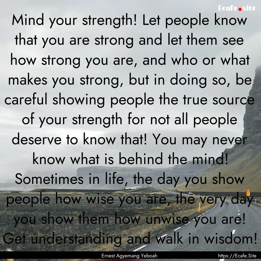 Mind your strength! Let people know that.... : Quote by Ernest Agyemang Yeboah