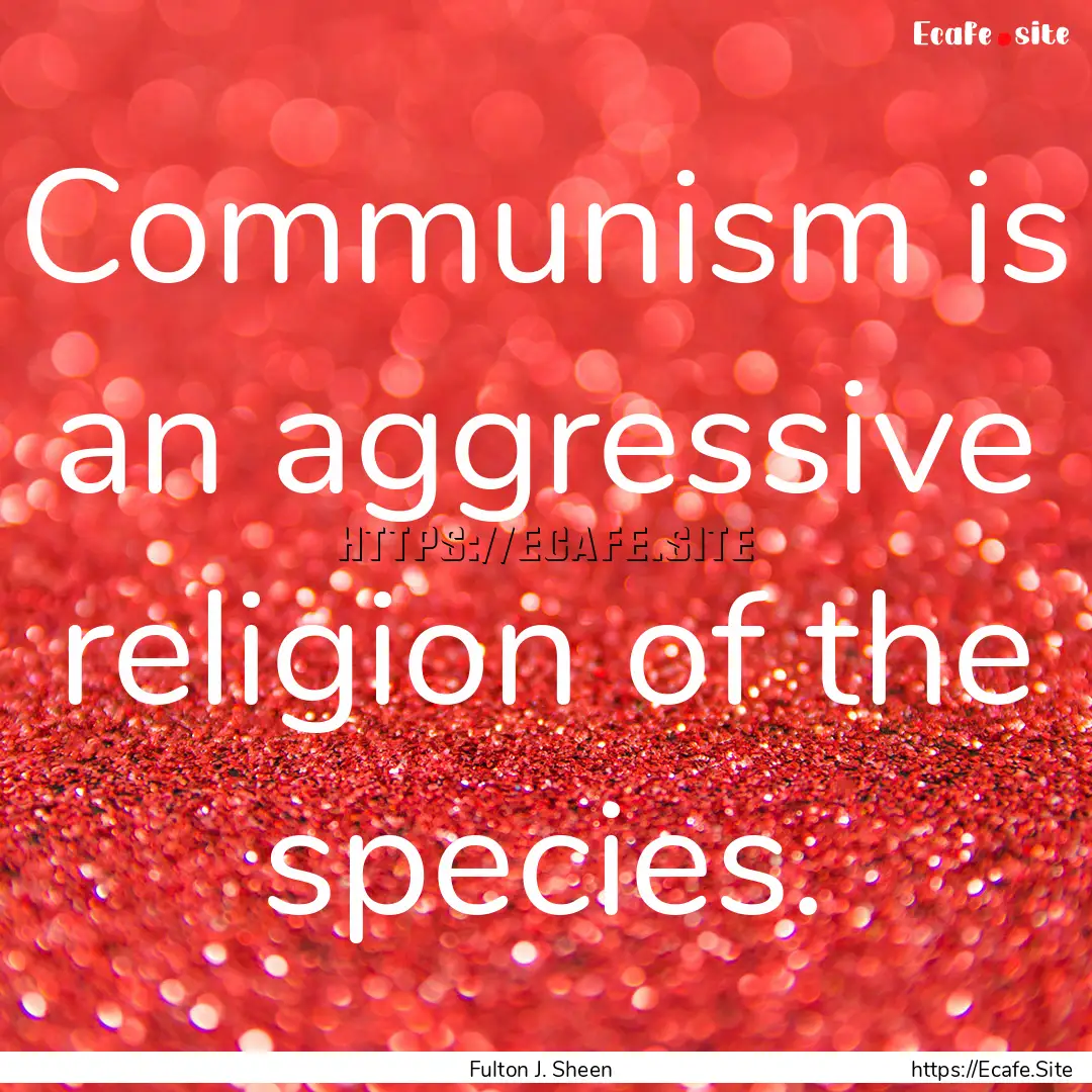 Communism is an aggressive religion of the.... : Quote by Fulton J. Sheen