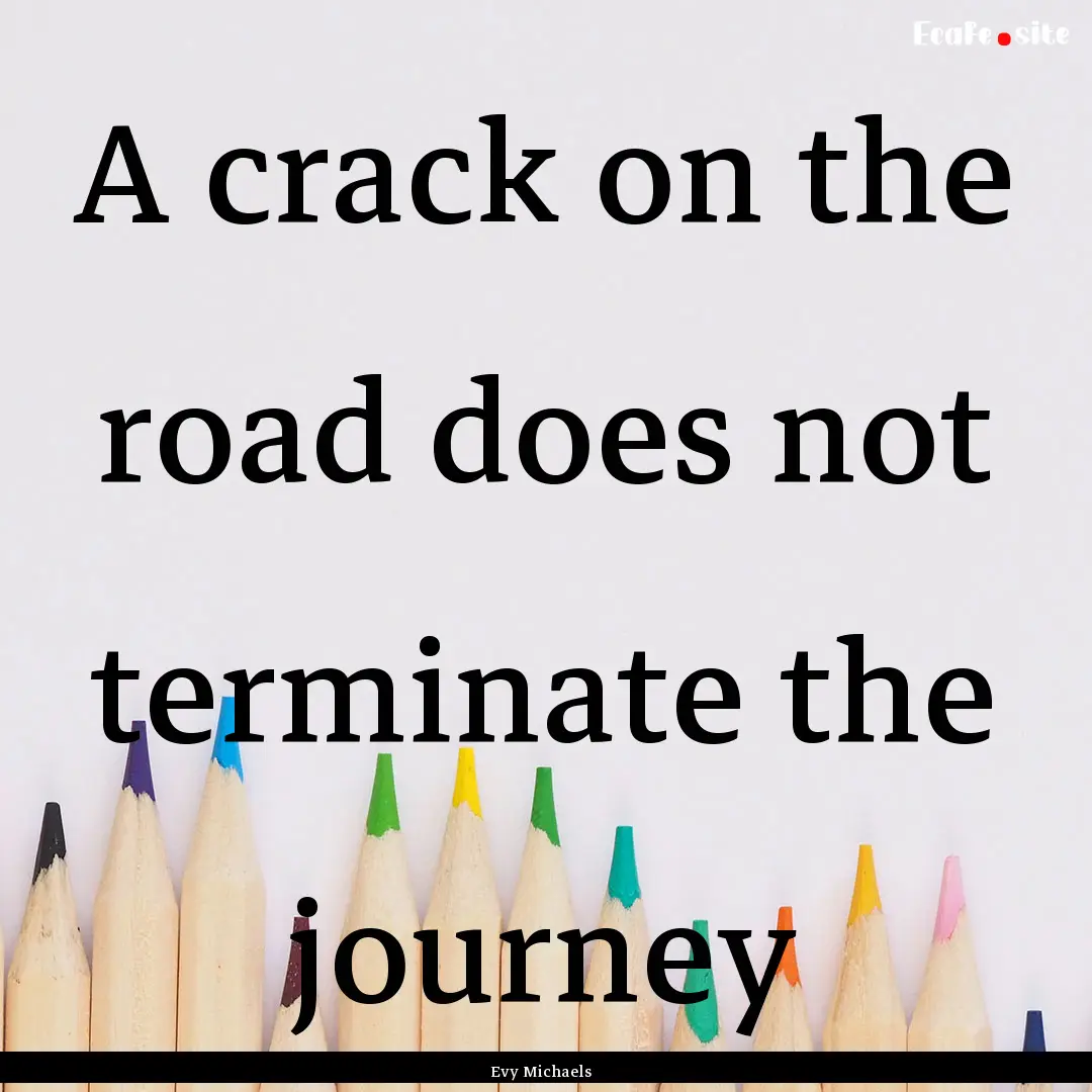 A crack on the road does not terminate the.... : Quote by Evy Michaels