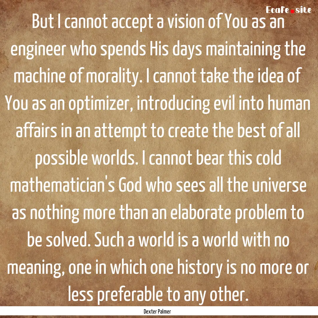 But I cannot accept a vision of You as an.... : Quote by Dexter Palmer