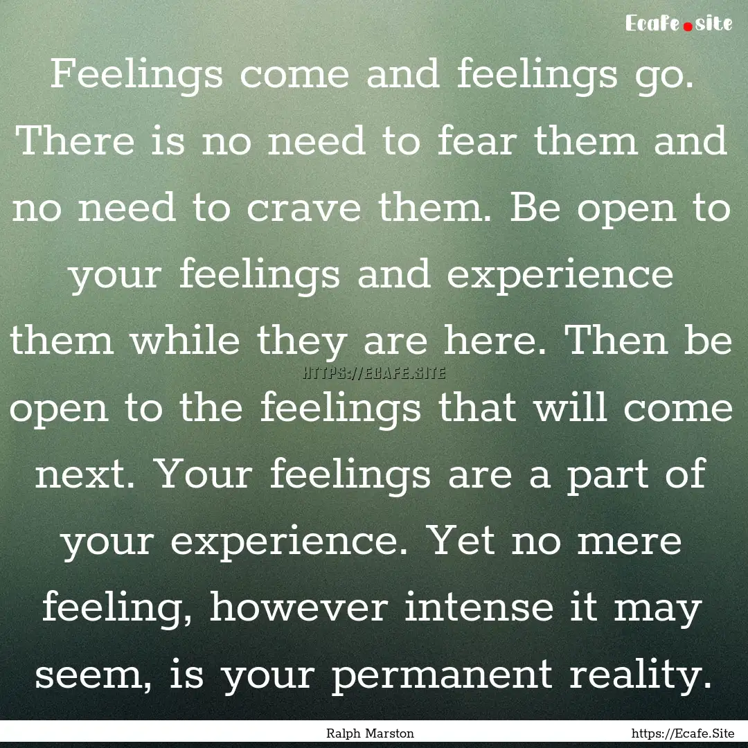 Feelings come and feelings go. There is no.... : Quote by Ralph Marston