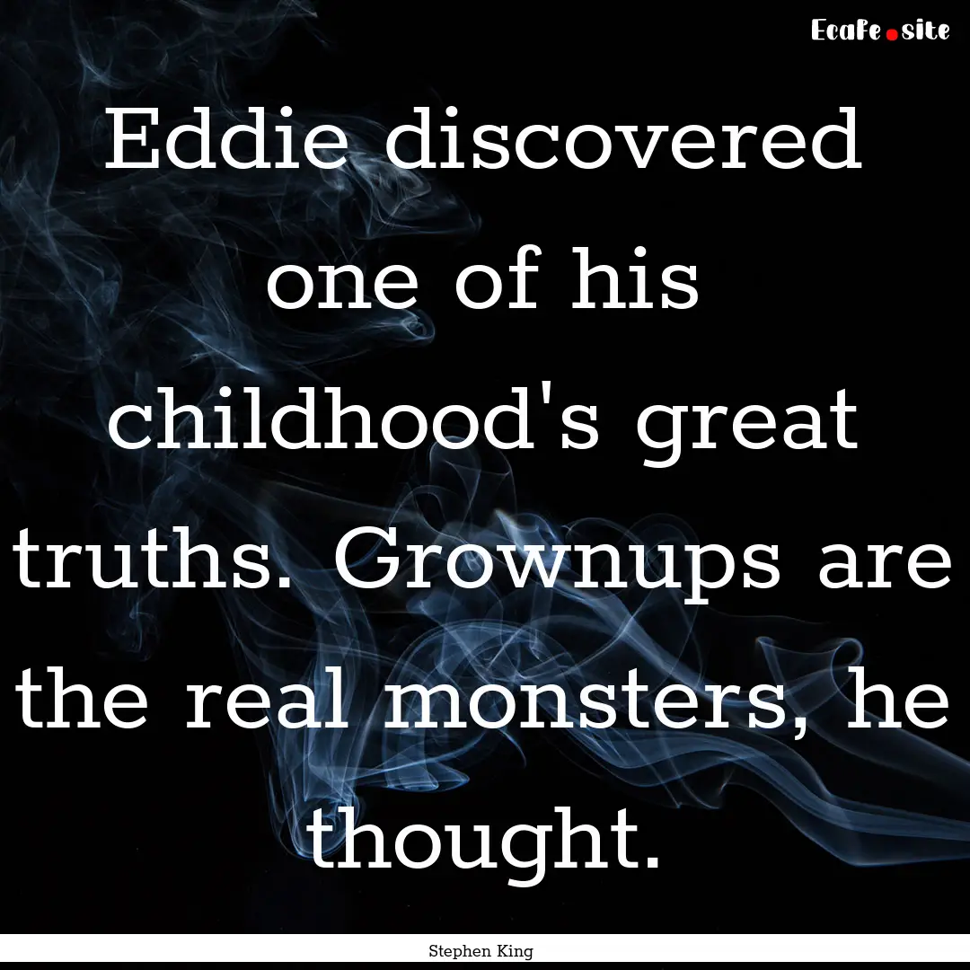 Eddie discovered one of his childhood's great.... : Quote by Stephen King