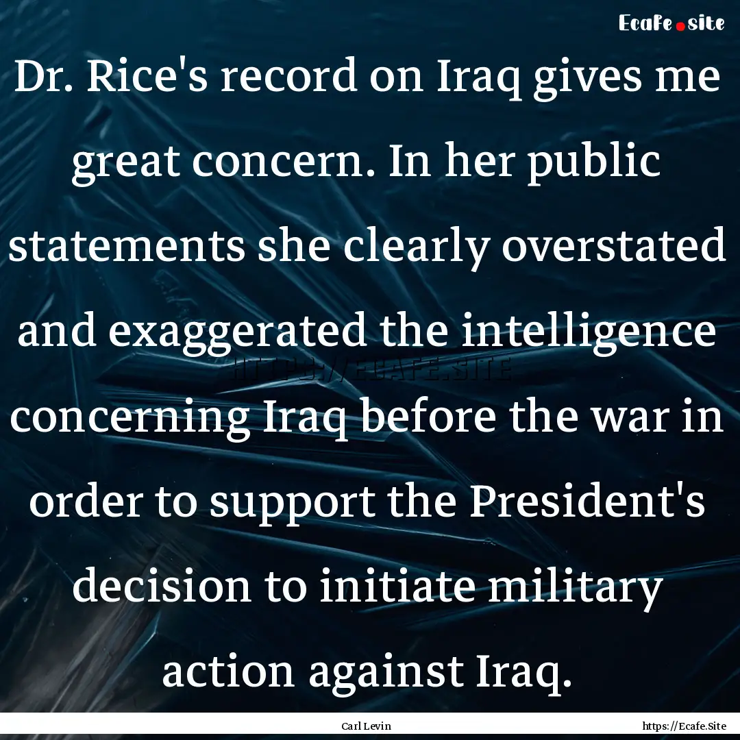 Dr. Rice's record on Iraq gives me great.... : Quote by Carl Levin