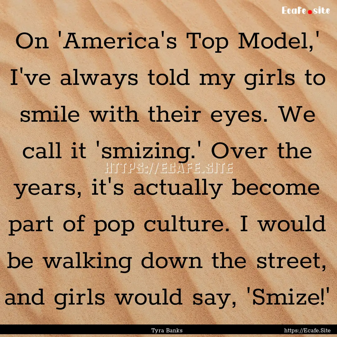 On 'America's Top Model,' I've always told.... : Quote by Tyra Banks