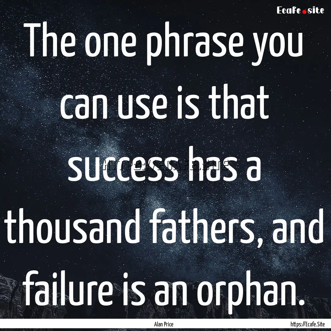 The one phrase you can use is that success.... : Quote by Alan Price