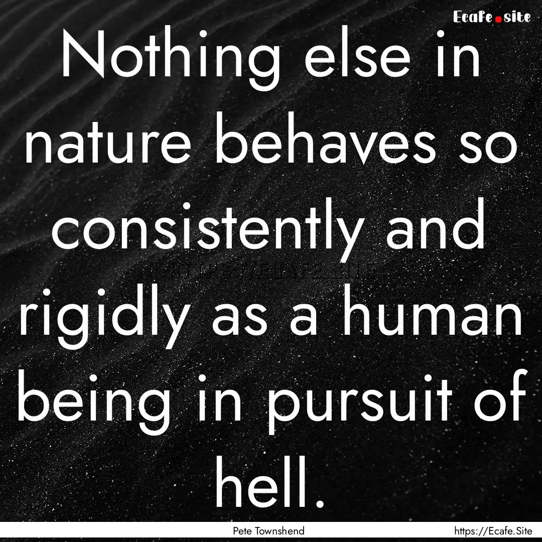 Nothing else in nature behaves so consistently.... : Quote by Pete Townshend