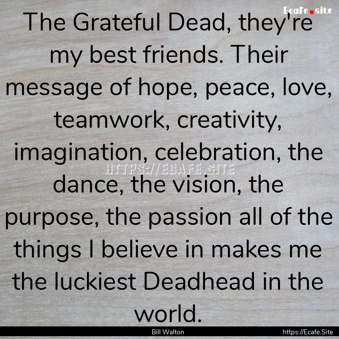 The Grateful Dead, they're my best friends..... : Quote by Bill Walton