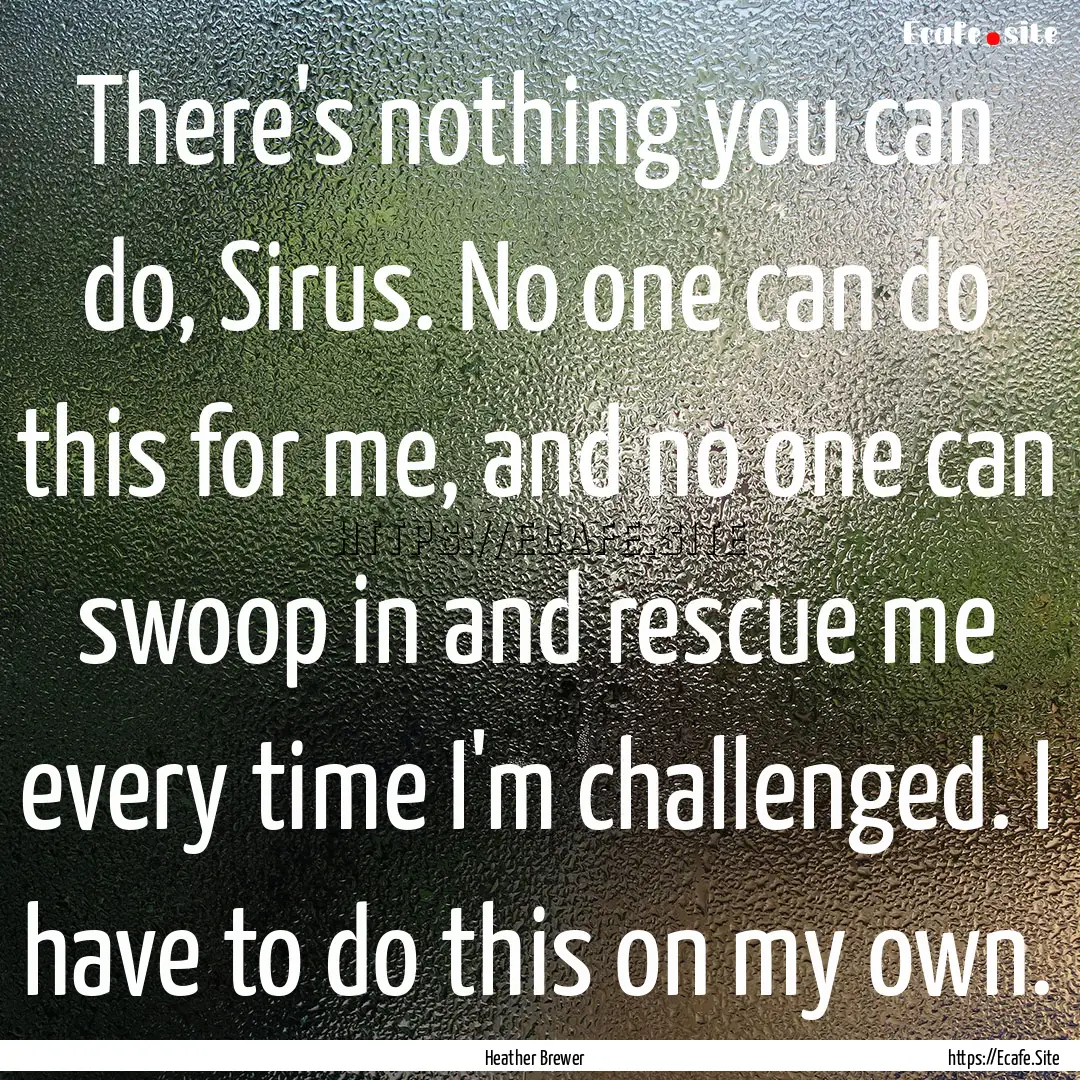 There's nothing you can do, Sirus. No one.... : Quote by Heather Brewer