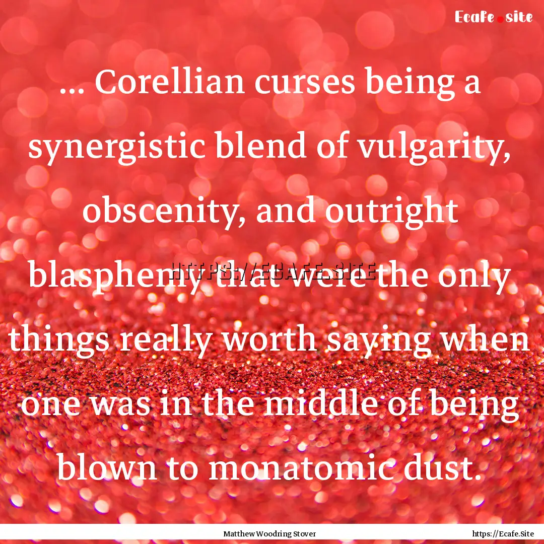 ... Corellian curses being a synergistic.... : Quote by Matthew Woodring Stover