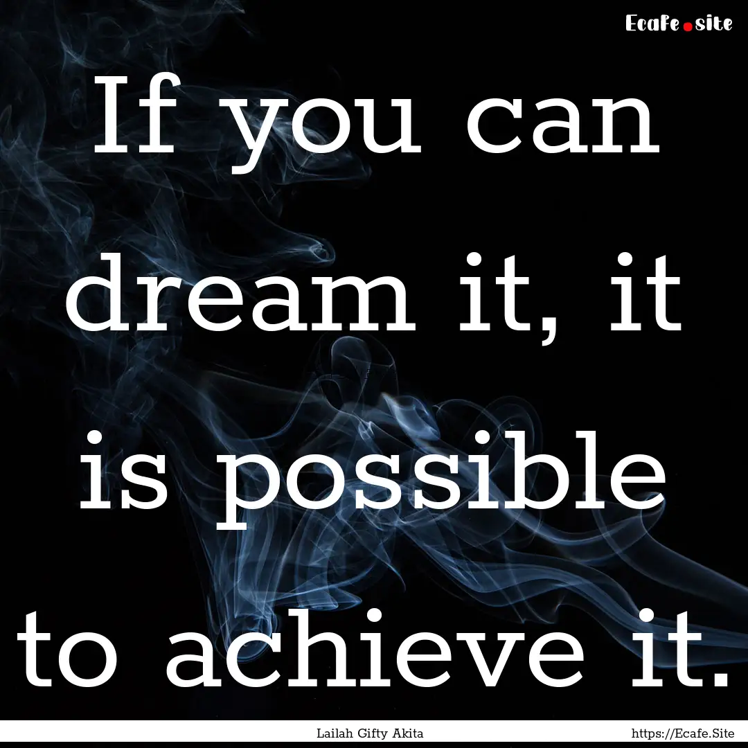 If you can dream it, it is possible to achieve.... : Quote by Lailah Gifty Akita