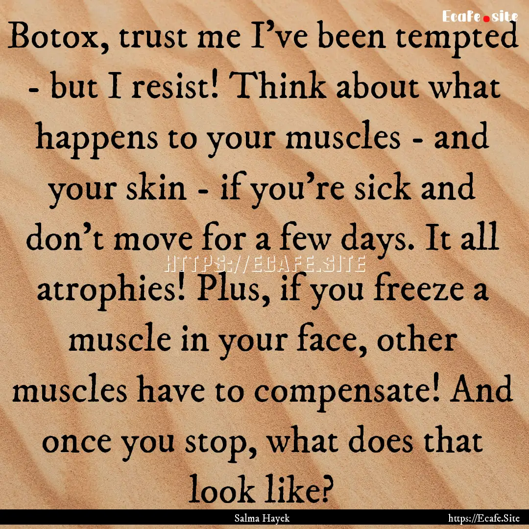 Botox, trust me I've been tempted - but I.... : Quote by Salma Hayek