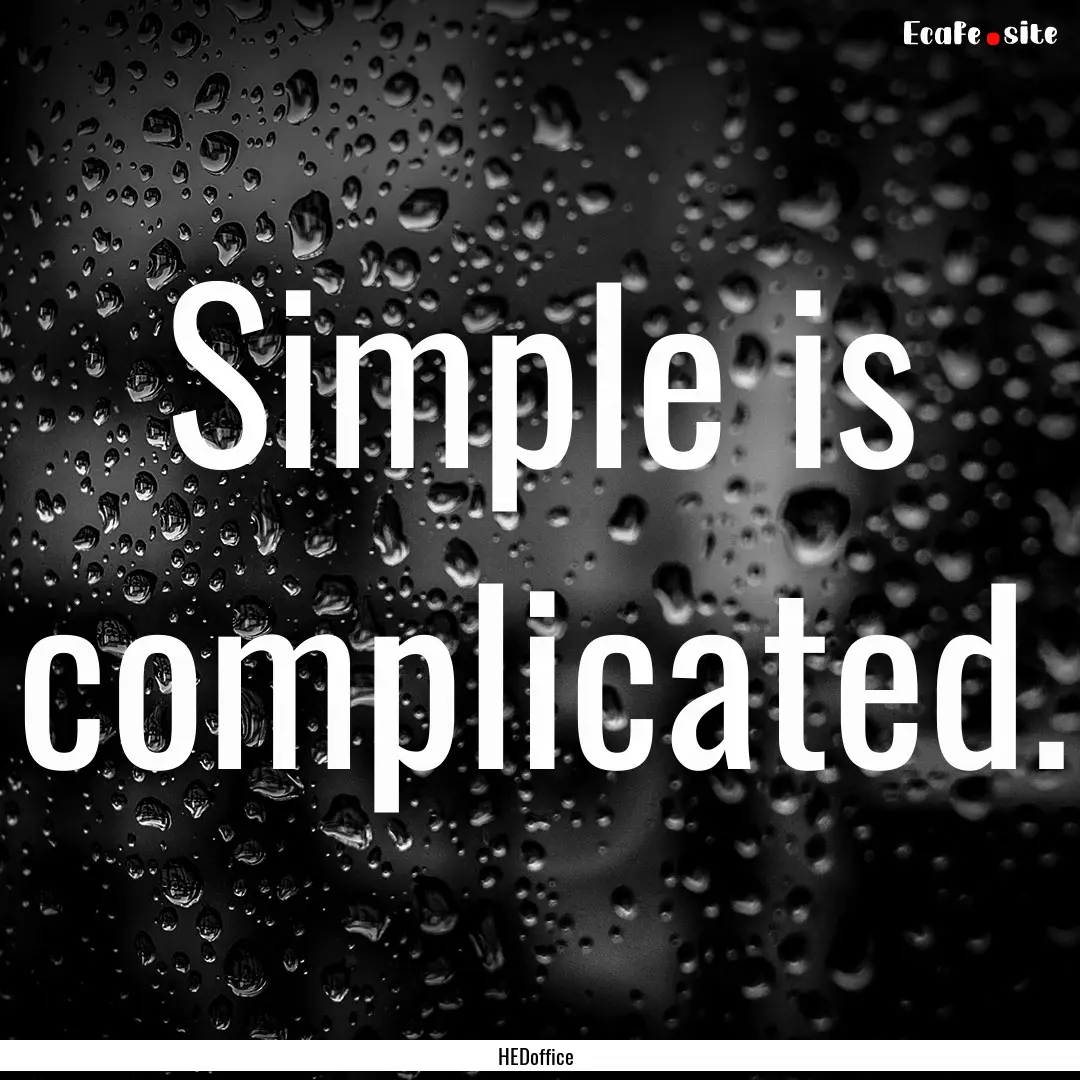 Simple is complicated. : Quote by HEDoffice