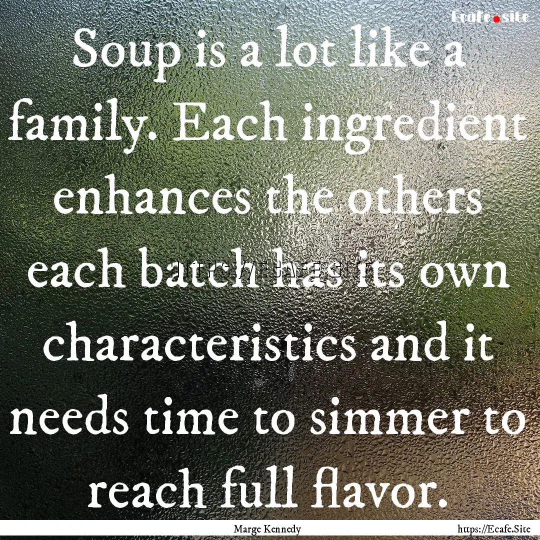 Soup is a lot like a family. Each ingredient.... : Quote by Marge Kennedy