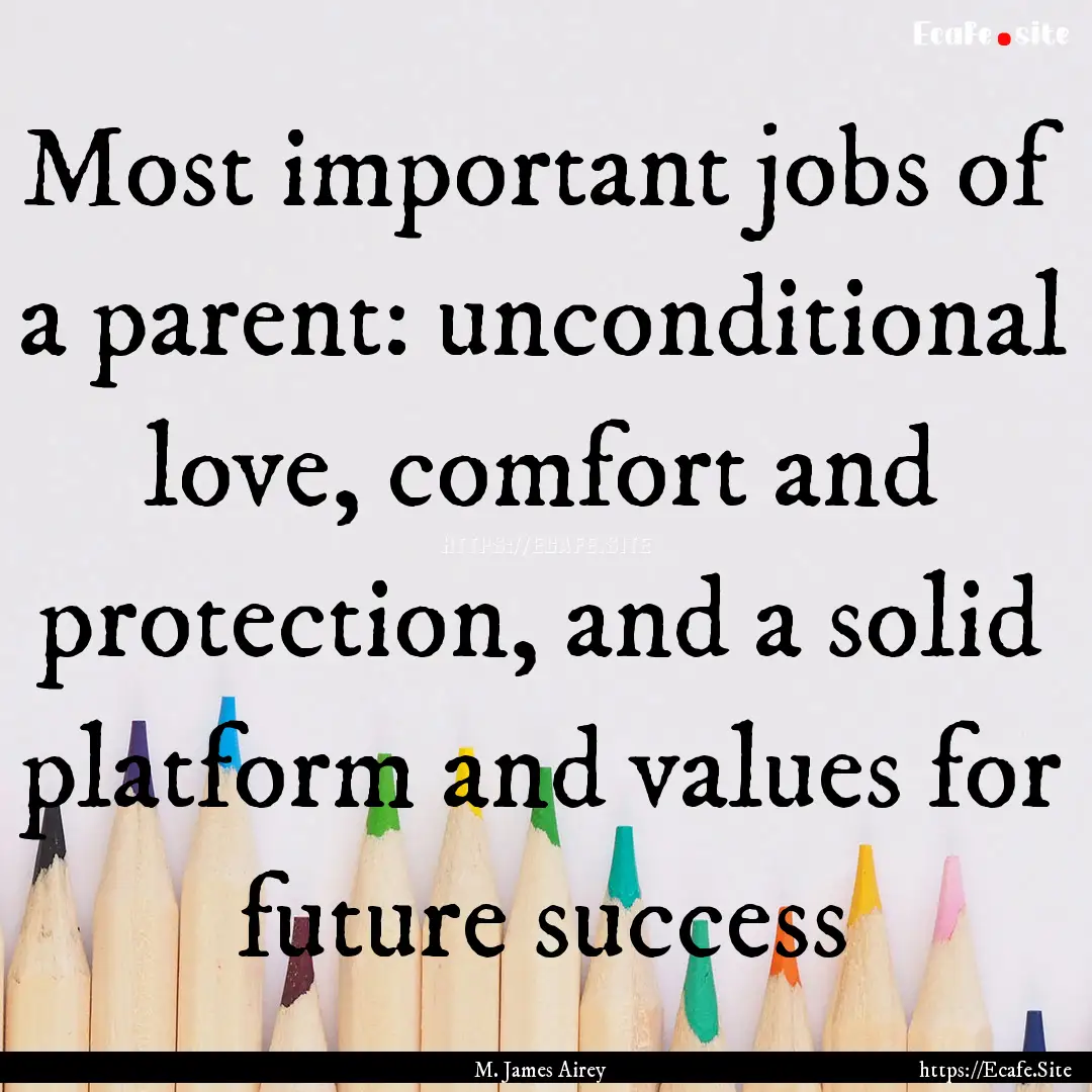 Most important jobs of a parent: unconditional.... : Quote by M. James Airey