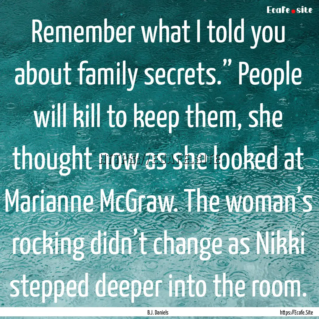 Remember what I told you about family secrets.”.... : Quote by B.J. Daniels