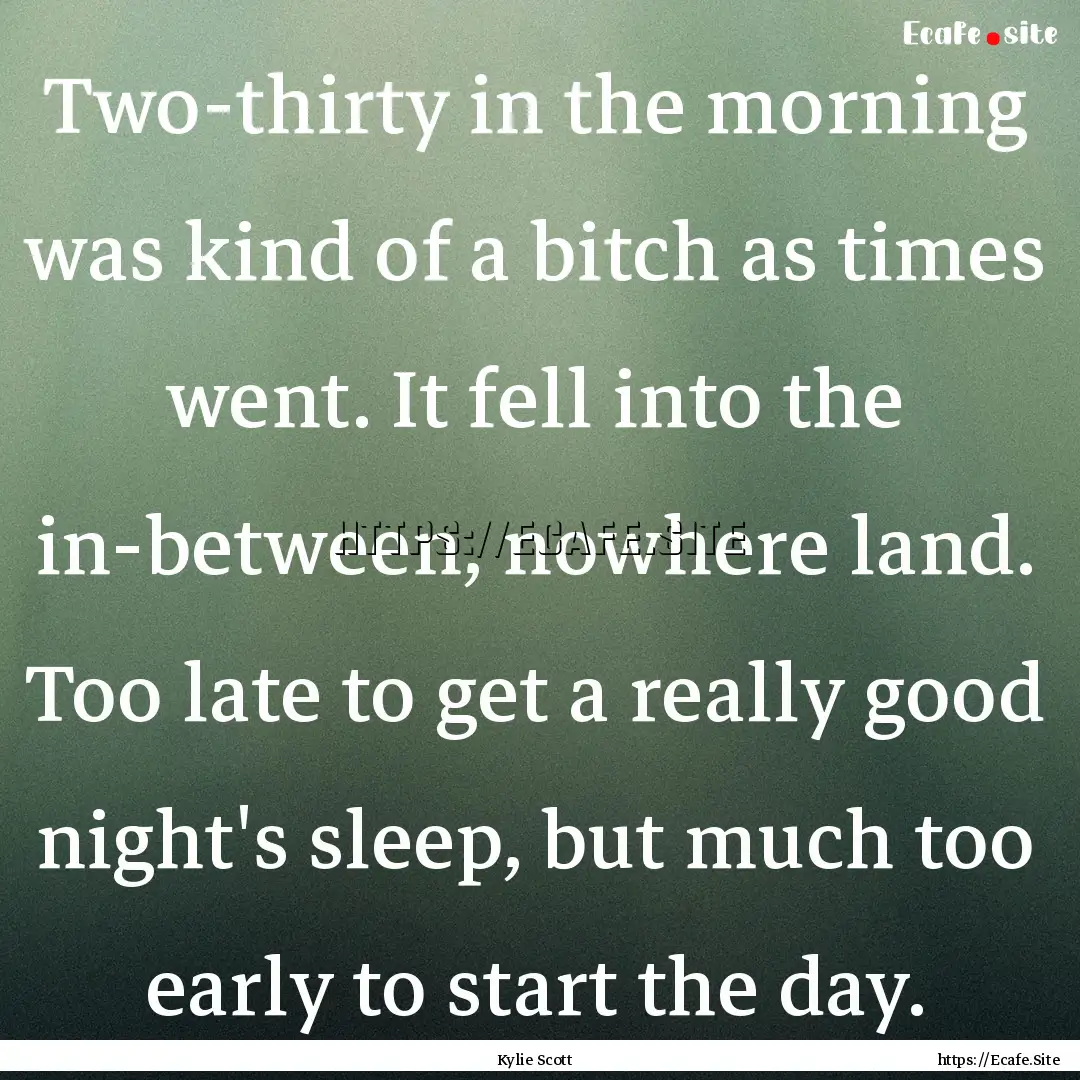 Two-thirty in the morning was kind of a bitch.... : Quote by Kylie Scott