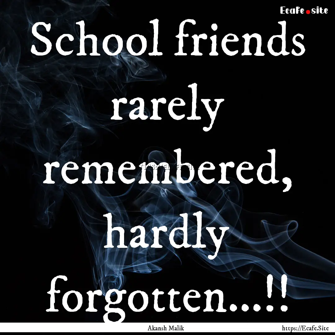 School friends rarely remembered, hardly.... : Quote by Akansh Malik