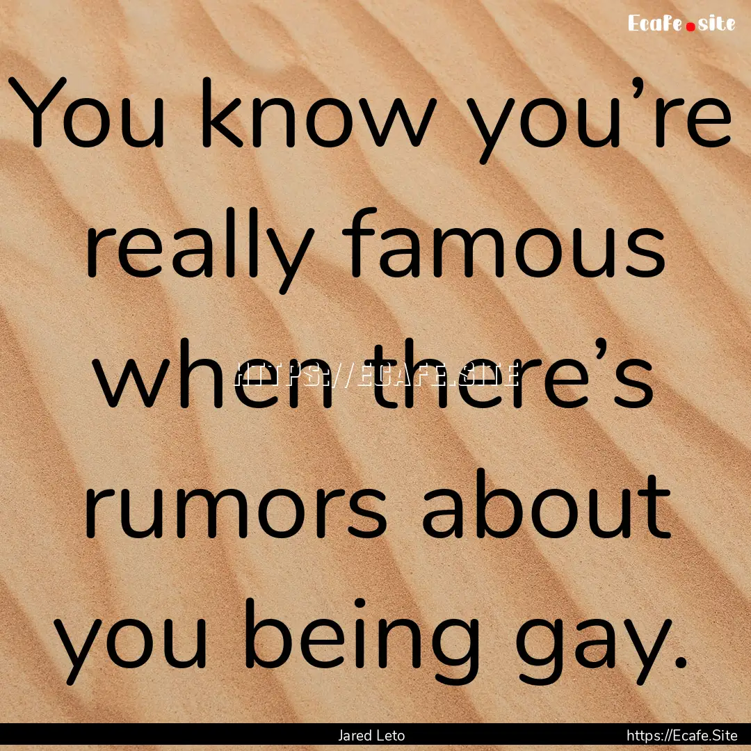 You know you’re really famous when there’s.... : Quote by Jared Leto