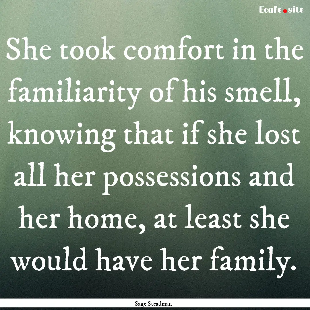 She took comfort in the familiarity of his.... : Quote by Sage Steadman