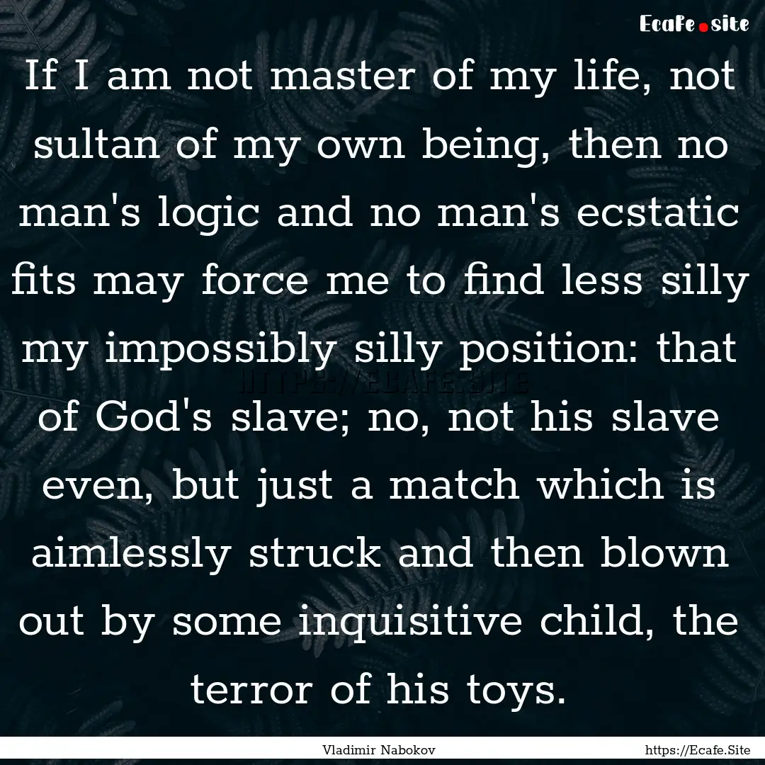 If I am not master of my life, not sultan.... : Quote by Vladimir Nabokov