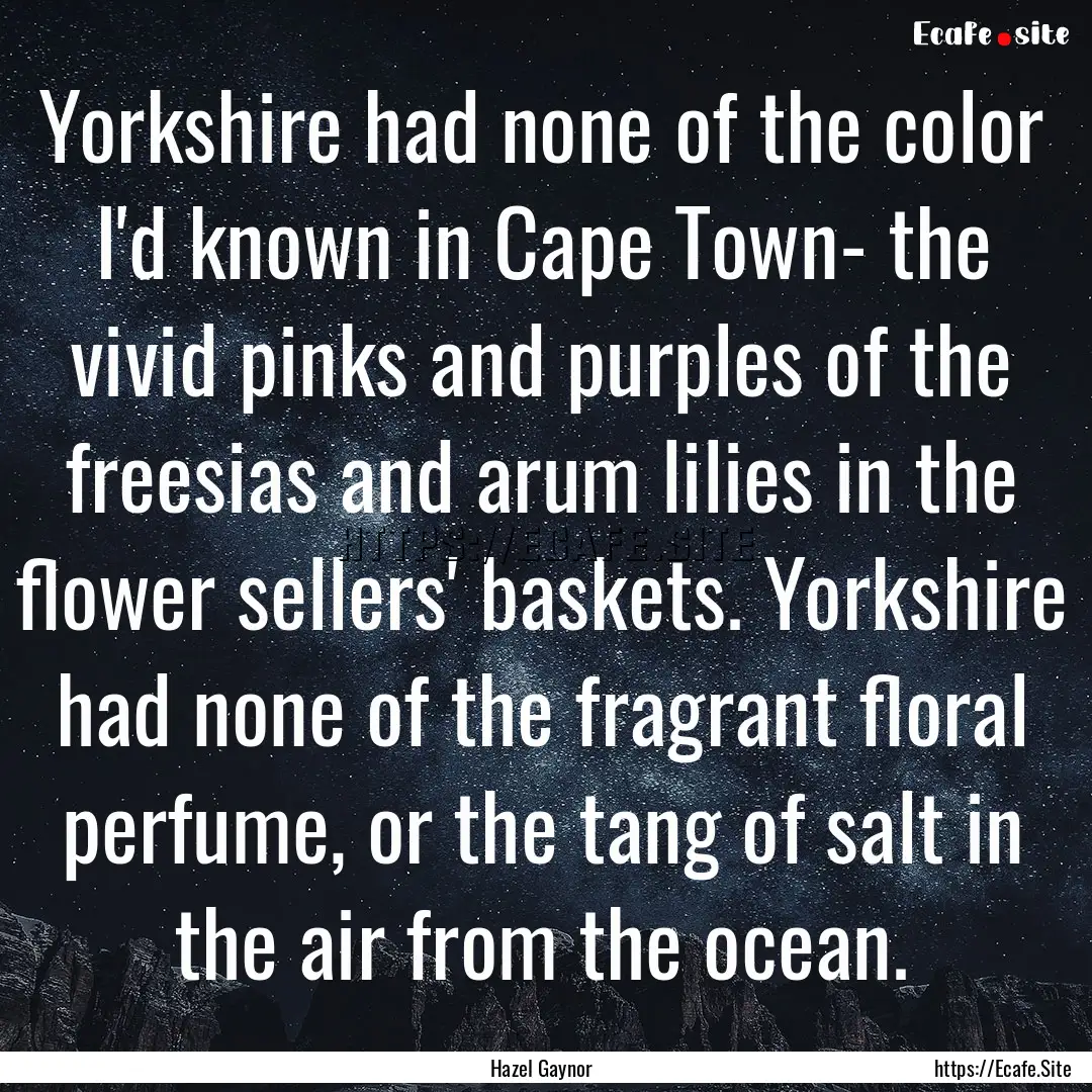 Yorkshire had none of the color I'd known.... : Quote by Hazel Gaynor