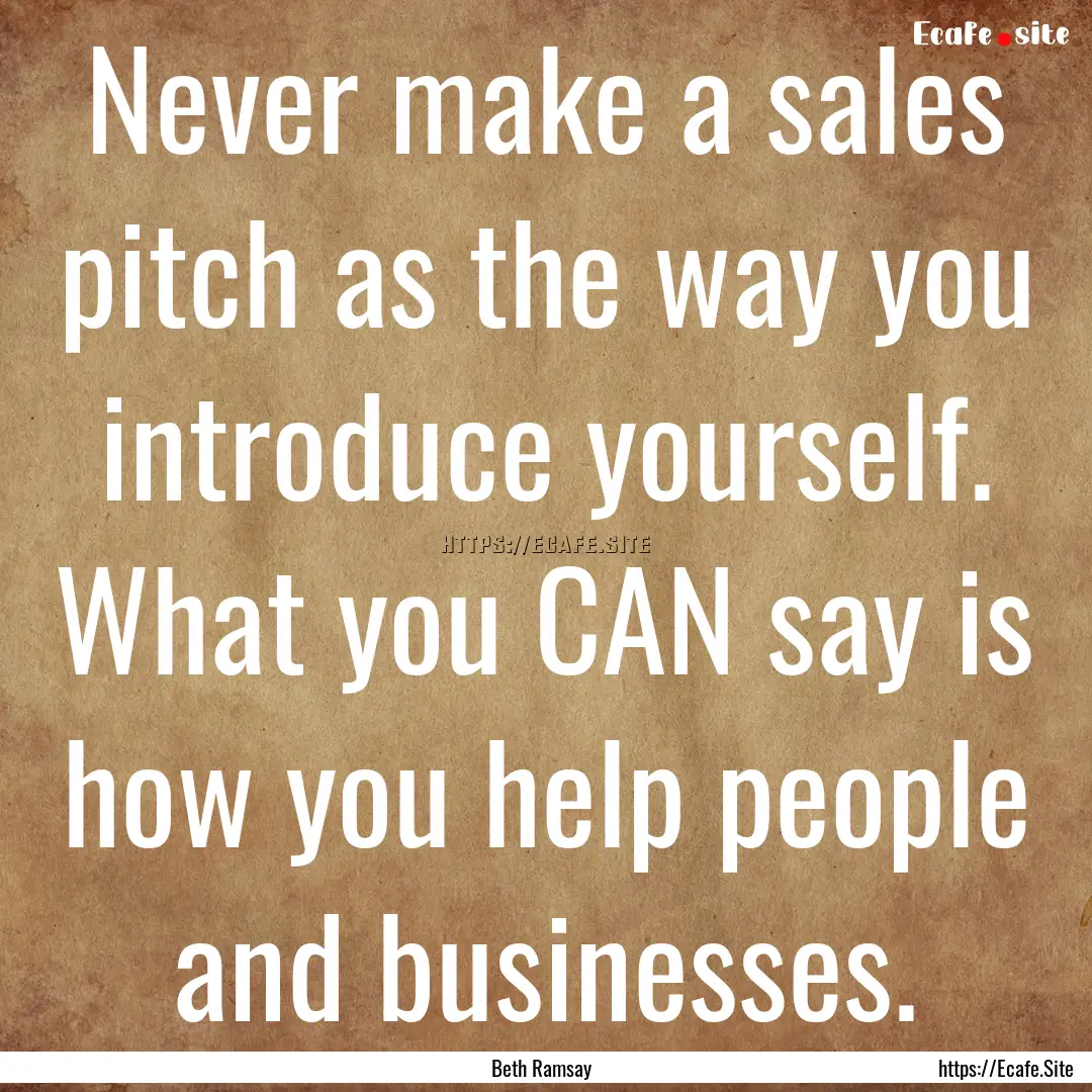 Never make a sales pitch as the way you introduce.... : Quote by Beth Ramsay