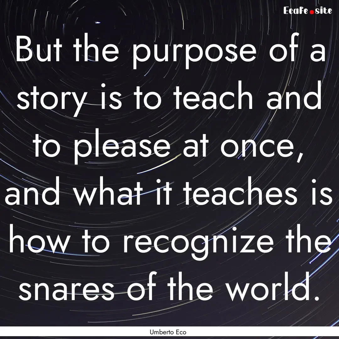 But the purpose of a story is to teach and.... : Quote by Umberto Eco