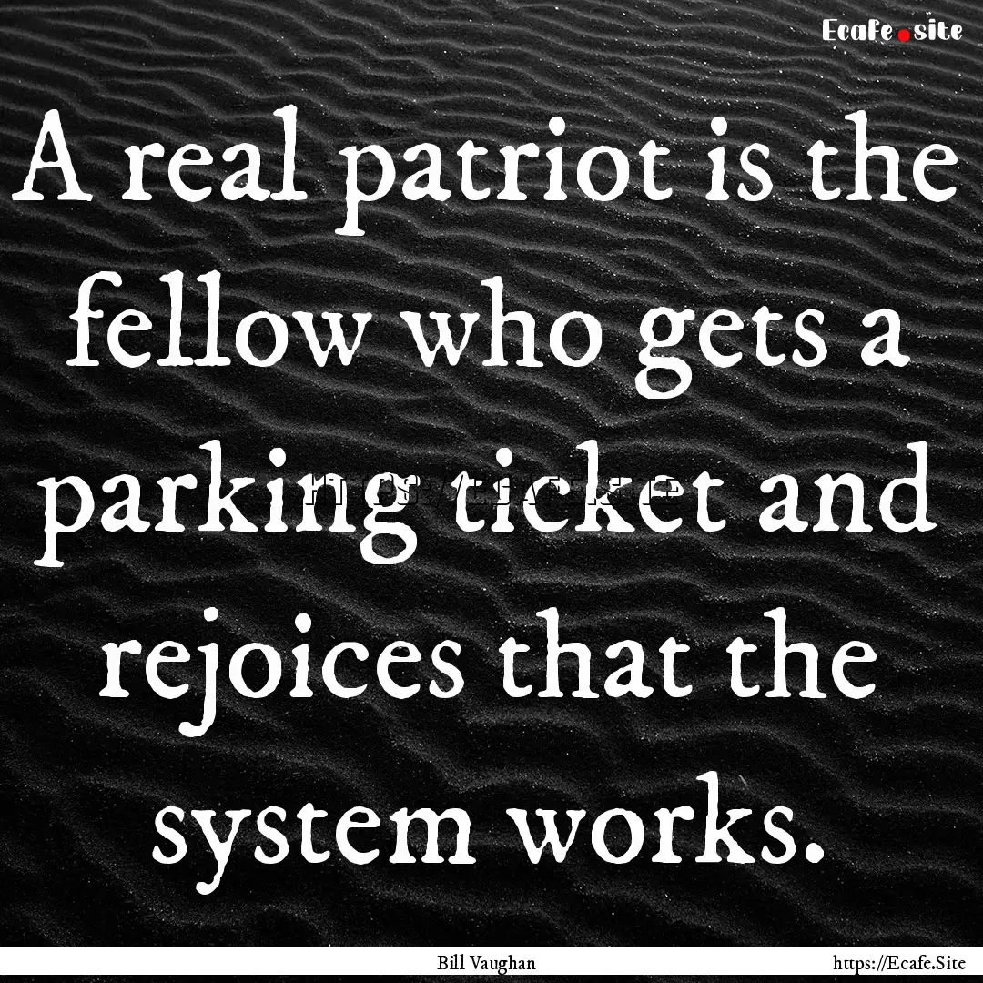 A real patriot is the fellow who gets a parking.... : Quote by Bill Vaughan